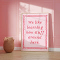 Classroom poster saying We like learning new stuff around here