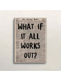 Vintage newspaper quote canvas reading What If It All Works Out on a plain wall