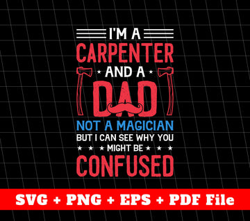 I'm A Carpenter, Not A Magician, Father's Day Gifts, SVG Files, PNG Sublimation File