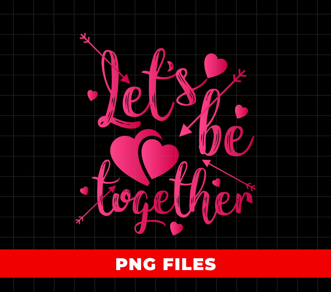 Let's Be Together, Let's Be Mine, Love You, Valentine's Gift, Digital Files, Png Sublimation