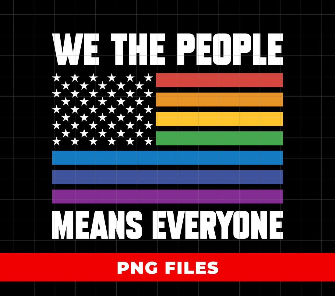 We The People, Means Everyone, LGBT Gift, Queer Gift, Digital Files, Png Sublimation