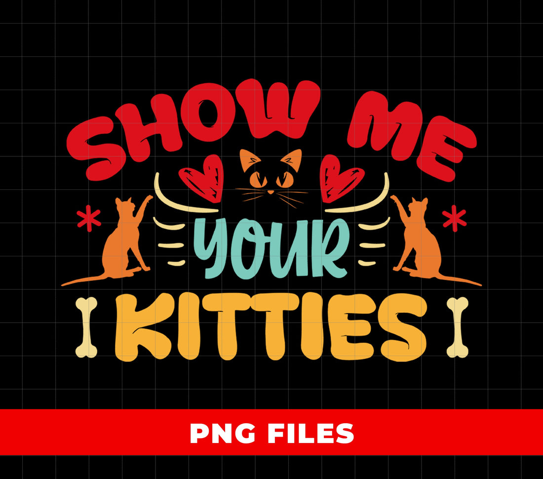 Show Me Your Kitties, Kitties Lover Gift, Best Cat Dad, Digital Files, Png Sublimation
