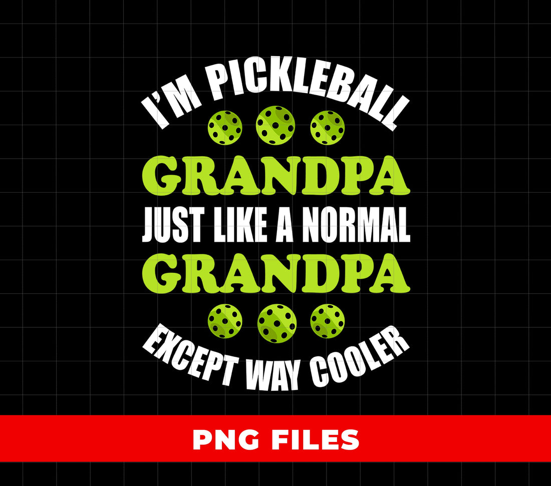I'm Pickleball Grandpa, Just Like A Normal Grandpa Except Way Cooler, Pickleball Lover, Digital Files, Png Sublimation
