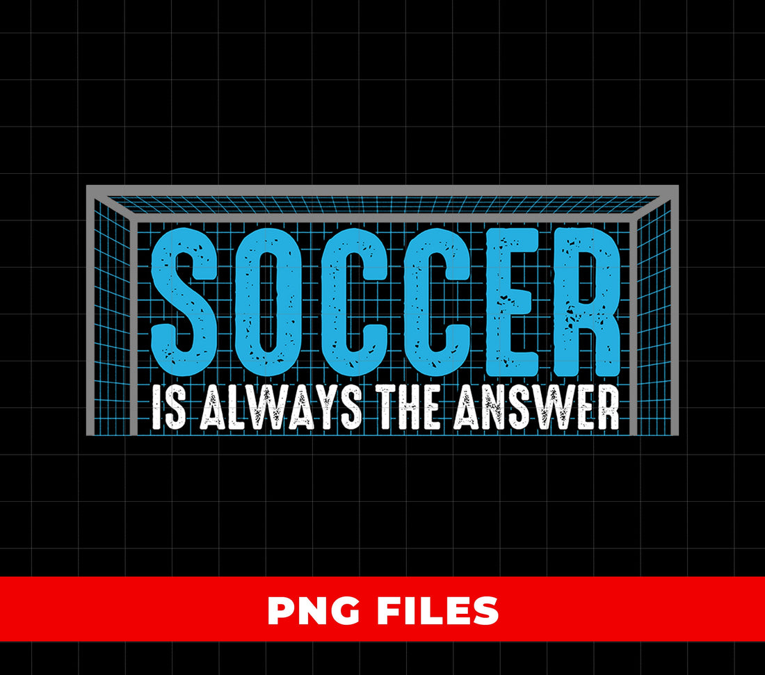 Soccer Is Always The Answer, Love Sport, Love Soccer, Digital Files, Png Sublimation