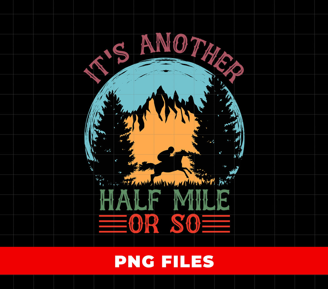 It's Another Half Mile Or So, Horse Riding, Outdoors Adventure, Digital Files, Png Sublimation