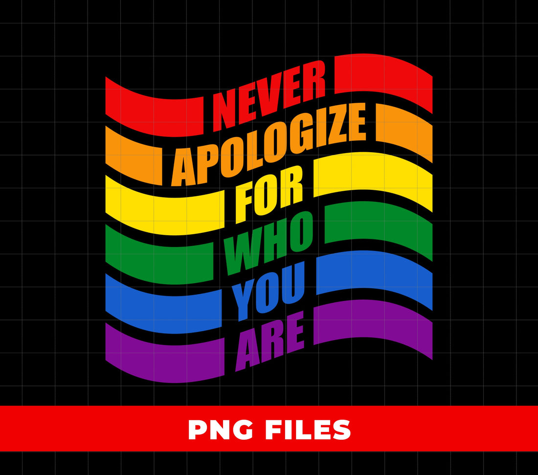 Never Apologize For Who You Are, Love Lgbt, Best Lgbtq, Digital Files, Png Sublimation