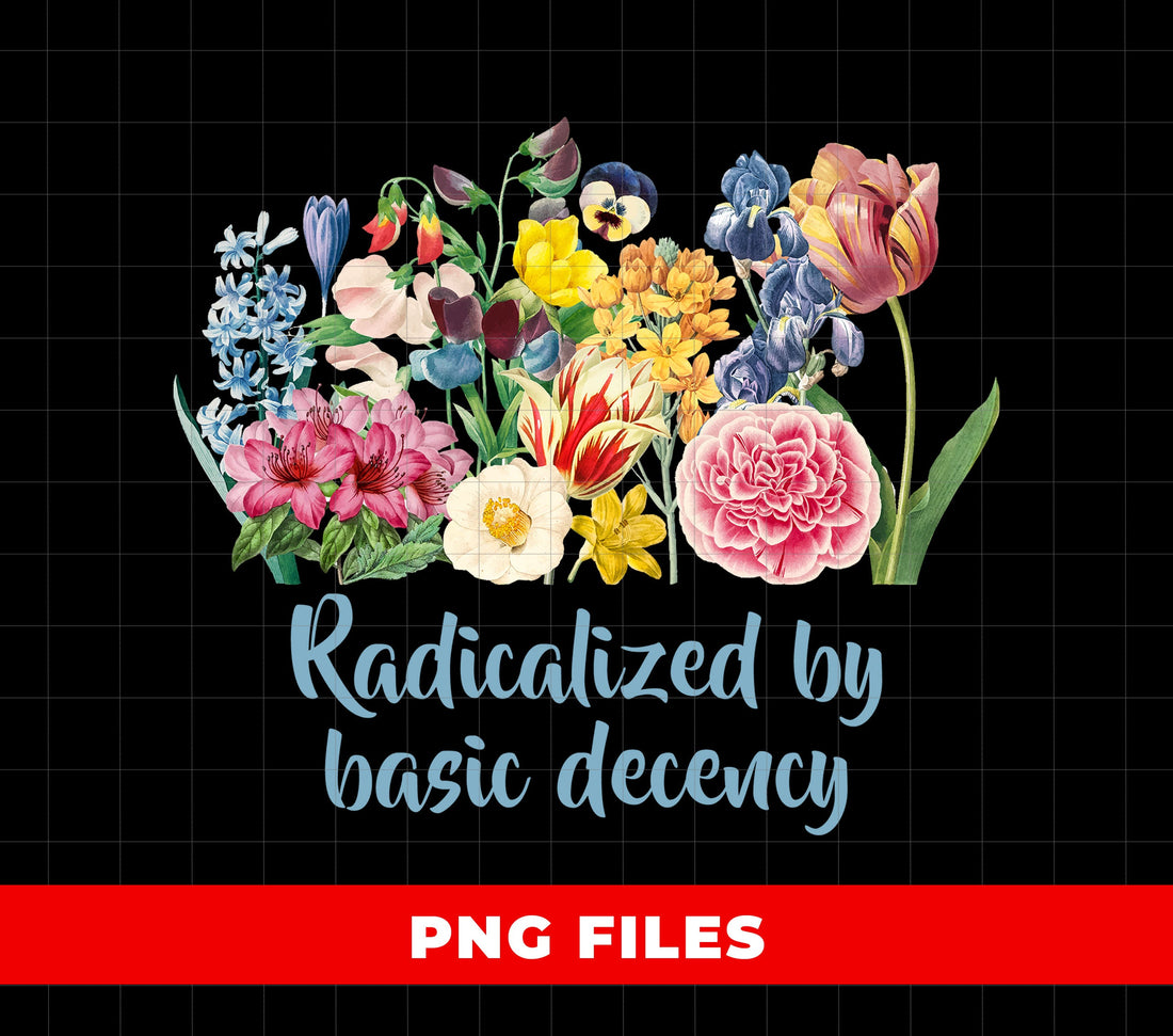 Radicalized By Basic Decency, Social Justice Activist, Democracy Gift, Liberal Accessory, Digital Files, Png Sublimation
