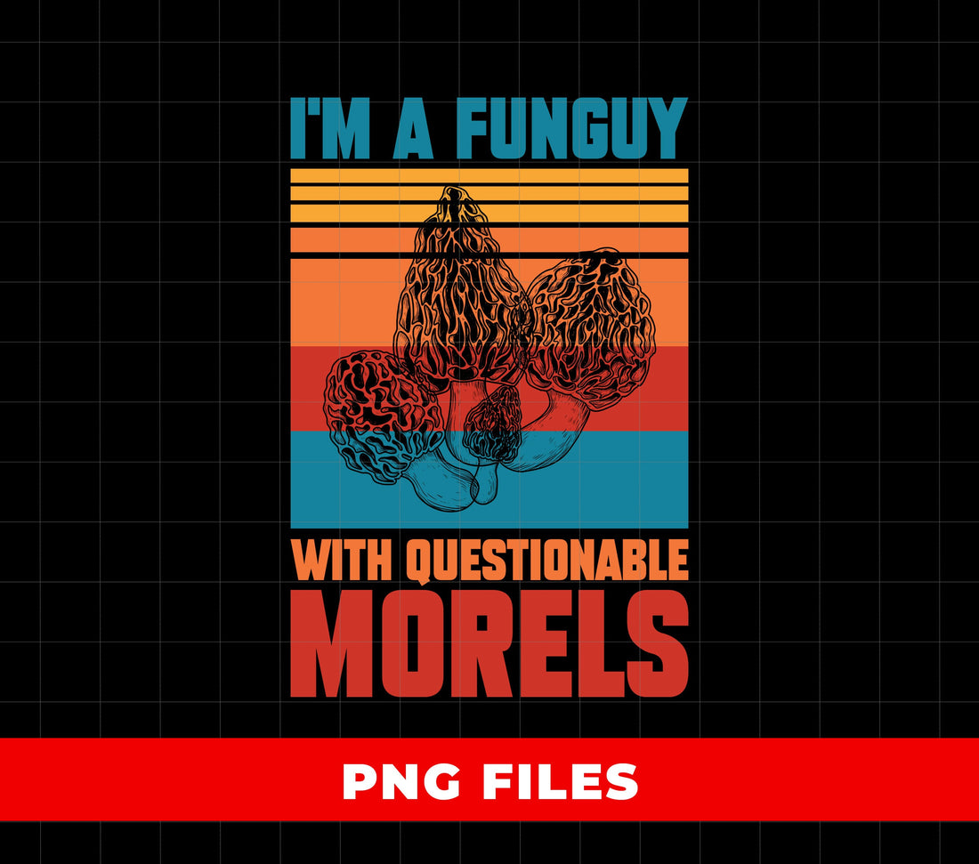 I'm A Funguy, With Questionable Morels, Retro Morels, Digital Files, Png Sublimation