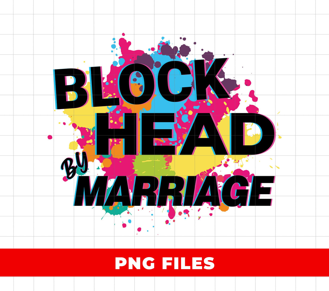 Block Head By Marriage, Colorful Paint Drop, Block Head, Digital Files, Png Sublimation