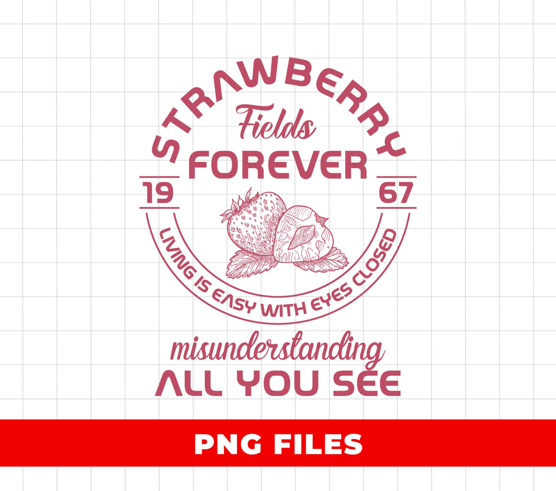 Strawberries Fields Forever, Living Is Easy With Eyes Closed, Misunderstanding All You See, Digital Files, Png Sublimation