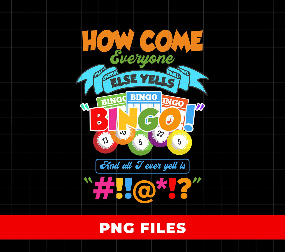 How Come Everyone Else Yells Bingo, And All I Ever Yell Is, Digital Files, Png Sublimation