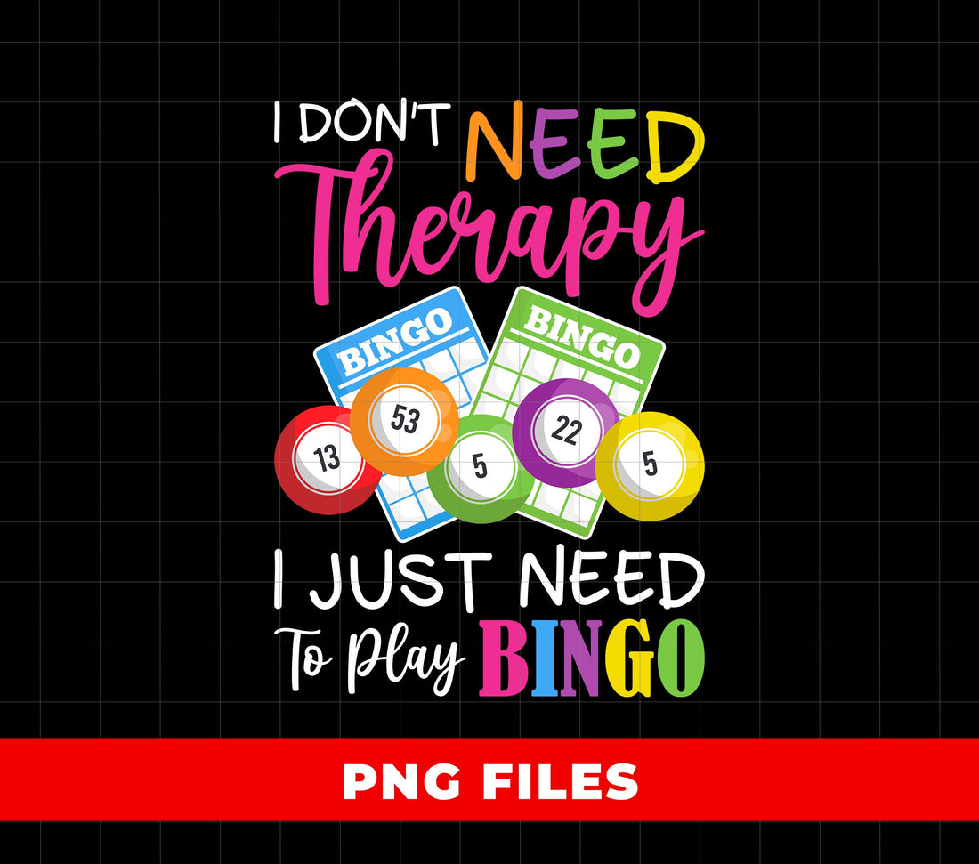 I Don't Need Therapy, I Just Need To Play Bingo, Bingo Lover, Digital Files, Png Sublimation