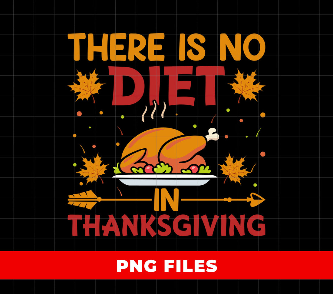 There Is No Diet In Thanksgiving PNG, Funny Turkey Dinner Clipart, Thanksgiving Food Sublimation Design