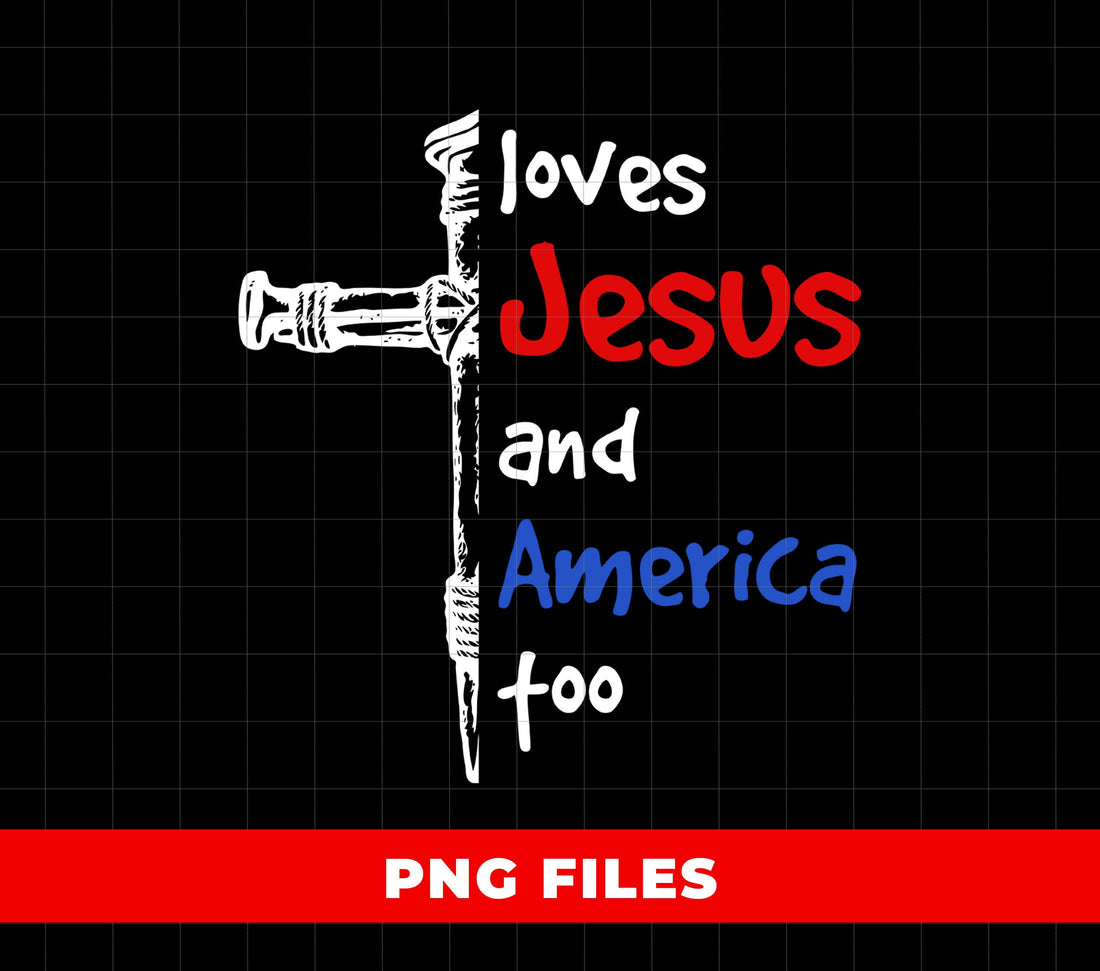Loves Jesus And America Too PNG, Christian Patriotic Sublimation, Cross With Nails, Faith USA Flag, 4th Of July Jesus