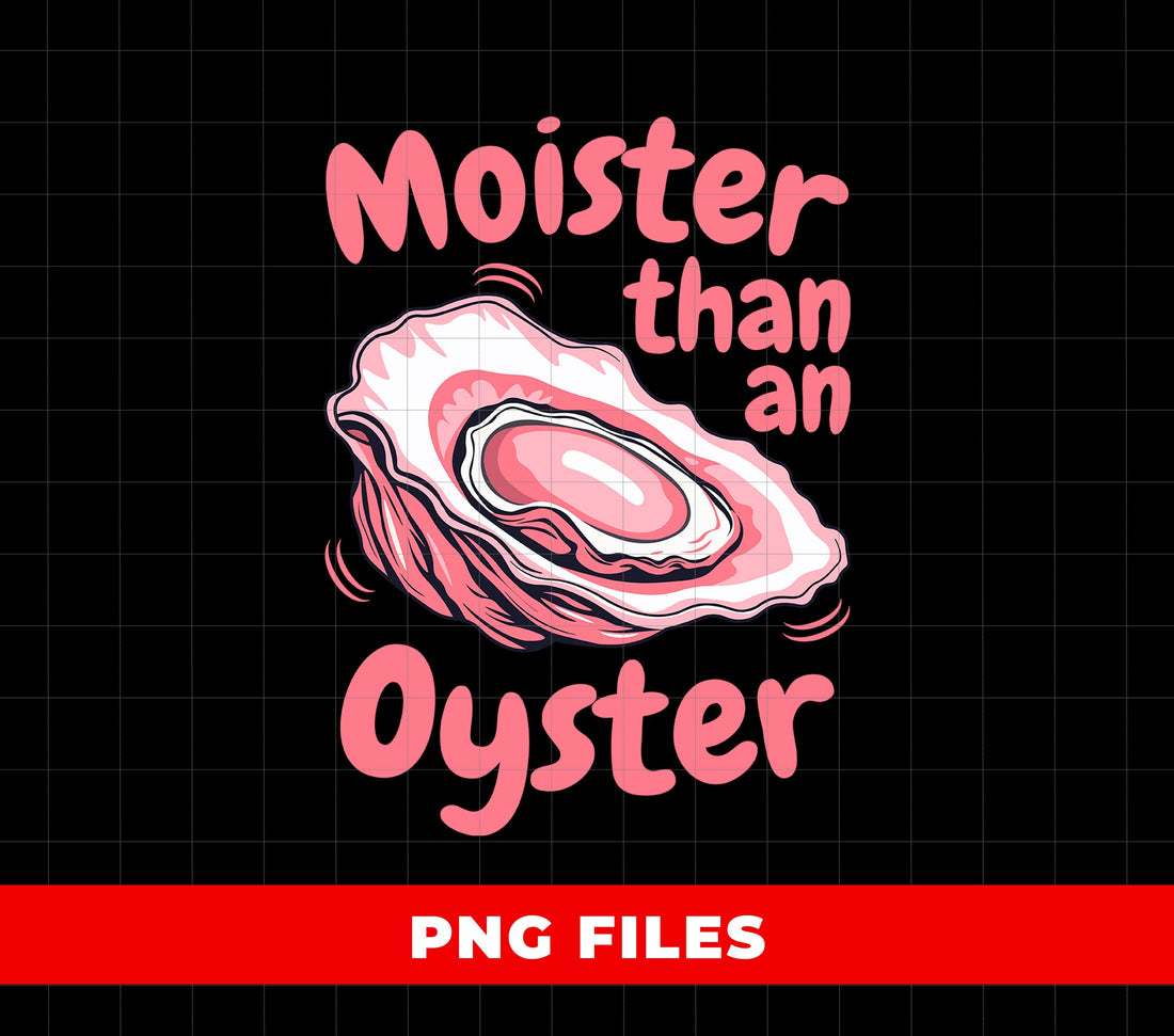 Moister Than An Oyster PNG, Funny Adult Humor Shirt Design, Naughty Innuendo Sublimation Graphic, Dirty Joke Digital Download For Bachelorette
