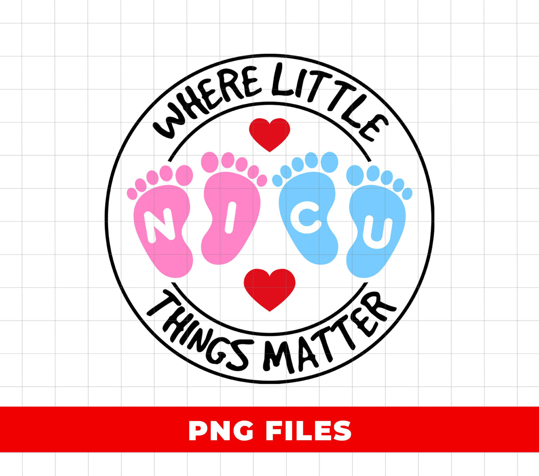 NICU Where Little Things Matter PNG, Premature Baby Sublimation Design, Neonatal Footprint Clipart, NICU Nurse Gift, Baby Feet Hospital PNG