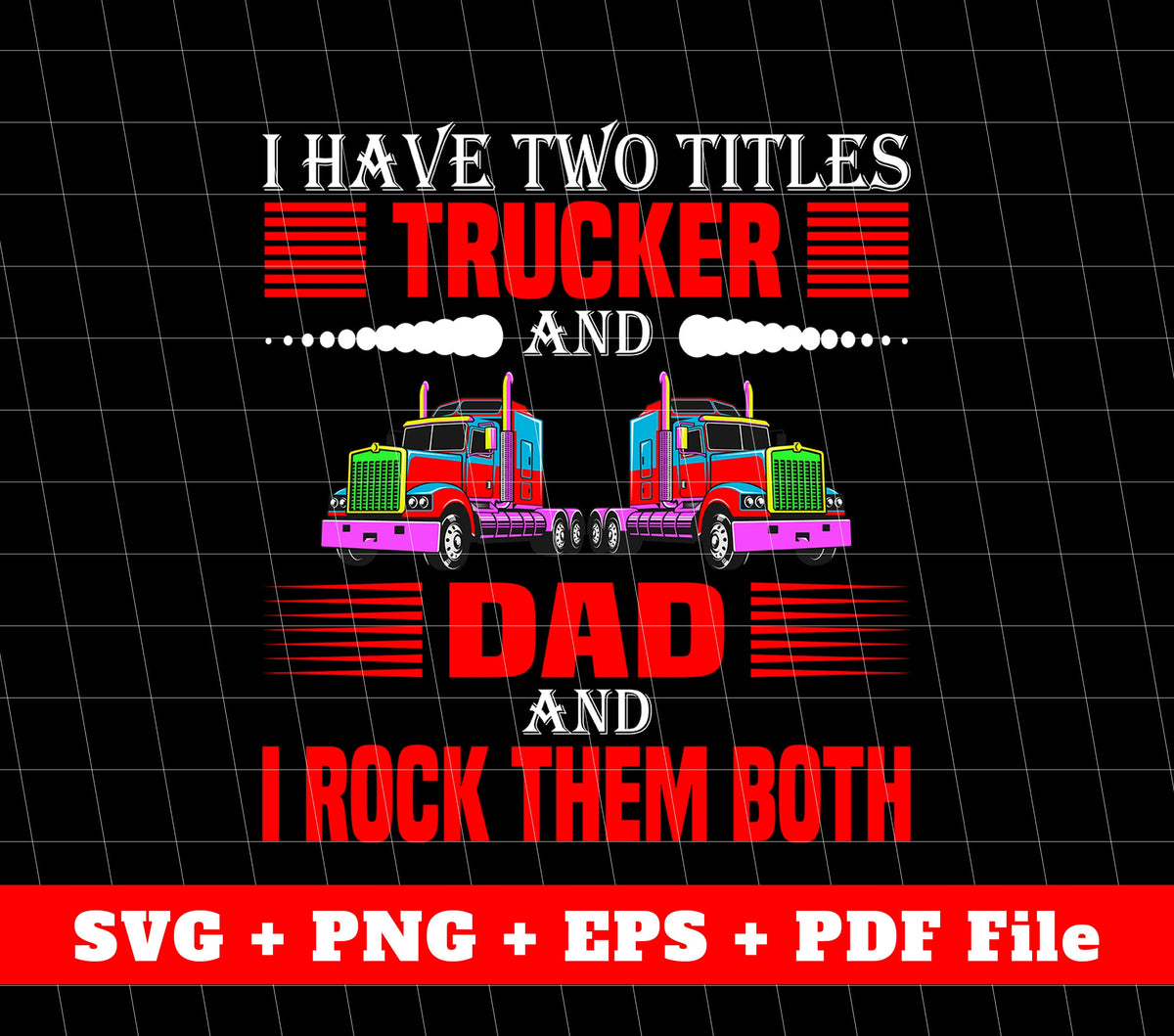 I Have Two Titles, Trucker And Dad, I Rock Them Both, Truck Driver, Svg Files, Png Sublimation