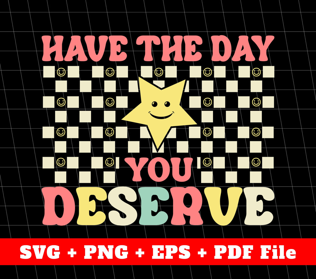 Have The Day You Deserve, Have A Good Day Groovy, Svg Files, Png Sublimation