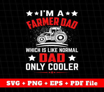 I'm A Farmer Dad, Which Is Like Normal Dad, Only Cooler, Svg Files, Png Sublimation