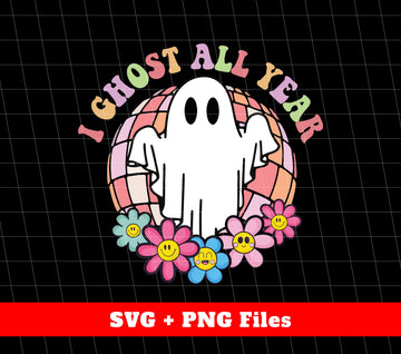 I Ghost All Year, Halloween Holiday, Spooky Ghost, Svg Files, Png Sublimation