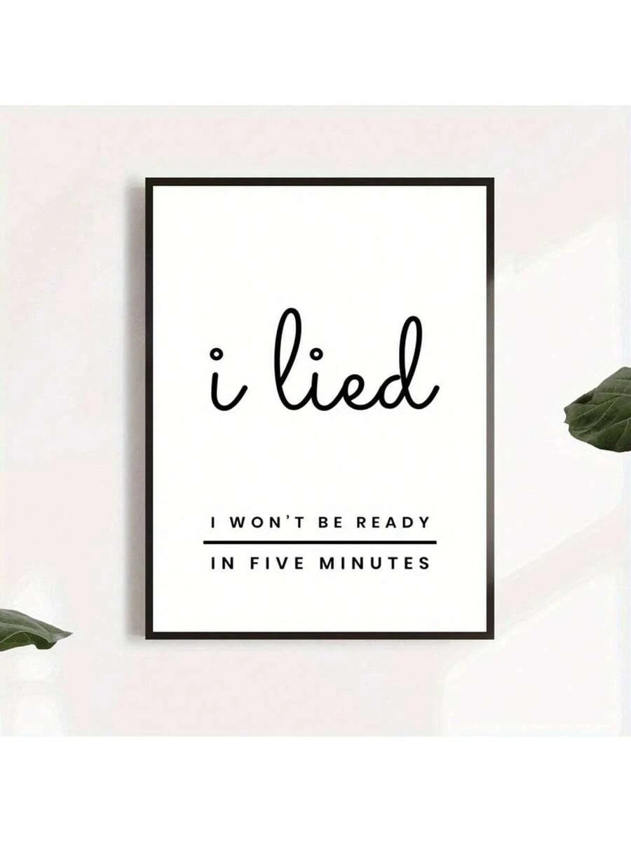 Add a touch of wit to your walls with this chic canvas poster featuring the relatable phrase "I Lied, I Won't Be Ready in Five Minutes." Perfect for bedrooms, bathrooms, or entryways, this humorous typography art brings personality and charm to any space. Crafted from durable chemical fiber with a waterproof finish, this unframed painting resists moisture and fading. The multicolor letter design on a clean background complements modern, minimalist, and eclectic décor styles alike. Whether you're decorating 