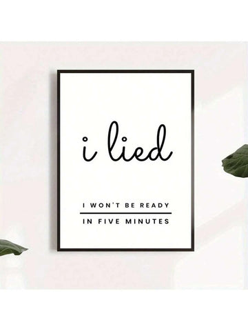 Add a touch of wit to your walls with this chic canvas poster featuring the relatable phrase "I Lied, I Won't Be Ready in Five Minutes." Perfect for bedrooms, bathrooms, or entryways, this humorous typography art brings personality and charm to any space. Crafted from durable chemical fiber with a waterproof finish, this unframed painting resists moisture and fading. The multicolor letter design on a clean background complements modern, minimalist, and eclectic décor styles alike. Whether you're decorating 