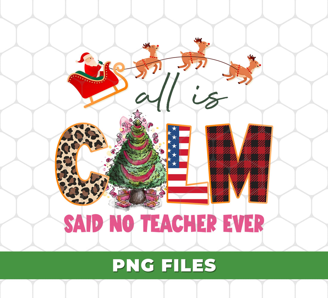 All Is Calm Said No Teacher Ever, Reindeer Ride Santa, Digital Files, Png Sublimation
