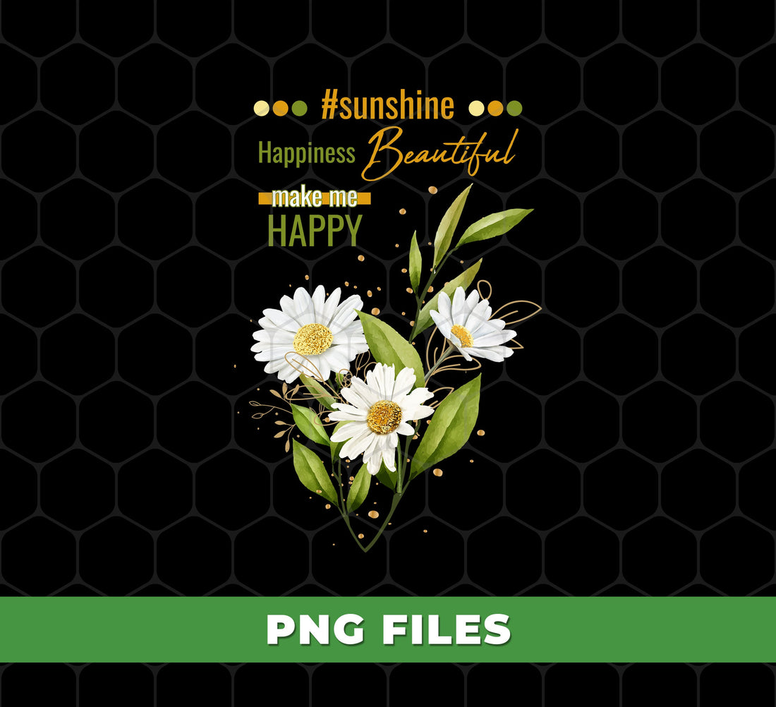Sunshine, Happiness, Beautiful, Make Me Happy, White Daisy, Beauty Daisy, Digital Files, Png Sublimation