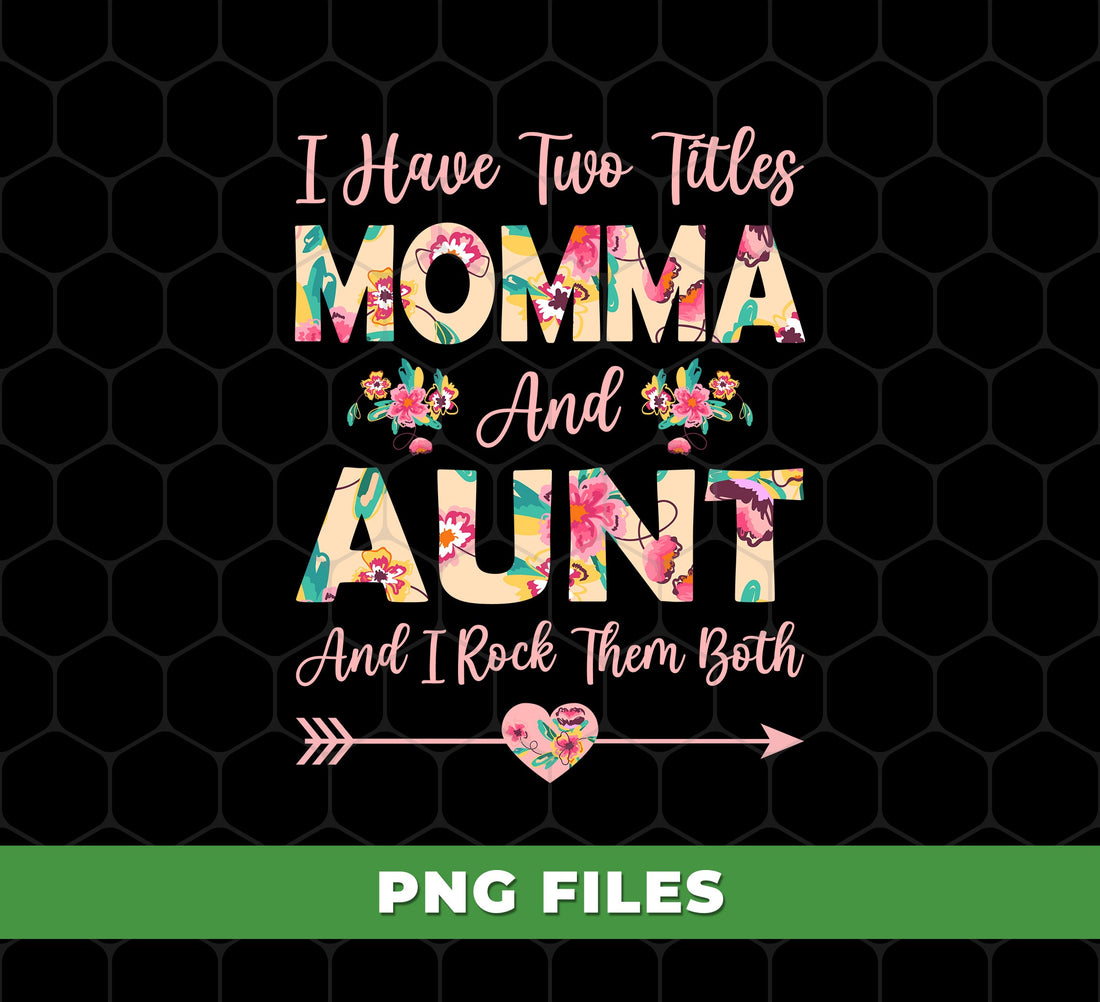 I Have Two Titles Momma And Aunt, And I Rock Them Both, Digital Files, Png Sublimation