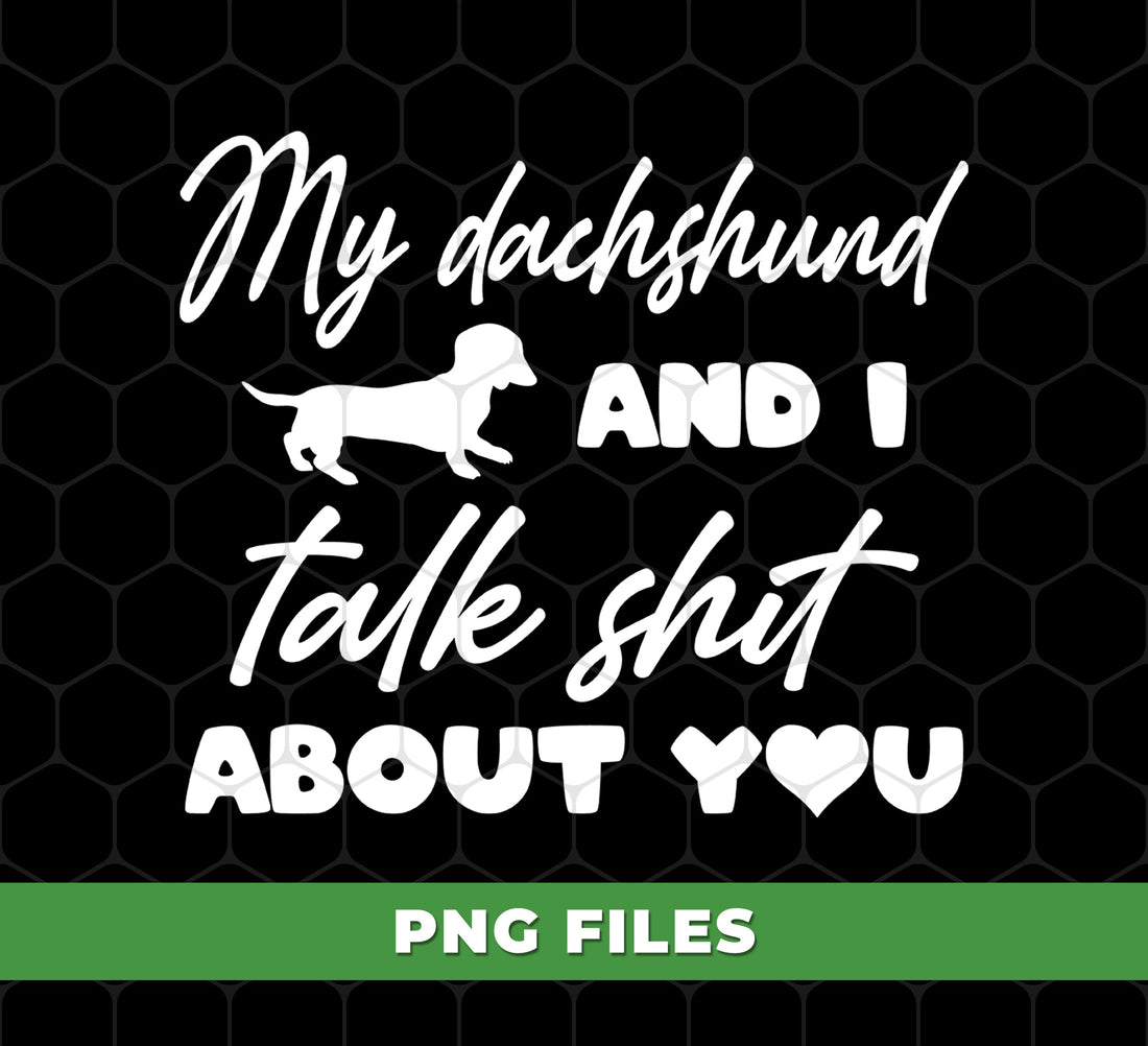 My Dachshund And I Talk Shit About You, Funny Doxie, Crazy Dog, Digital Files, Png Sublimation