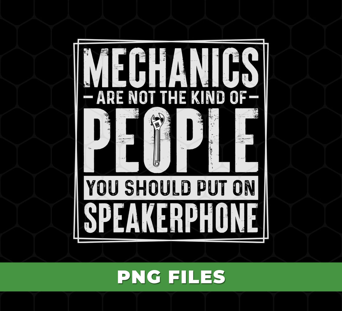 Mechanics Are Not The Kind Of People You Should Put On Speakerphone, Digital Files, Png Sublimation