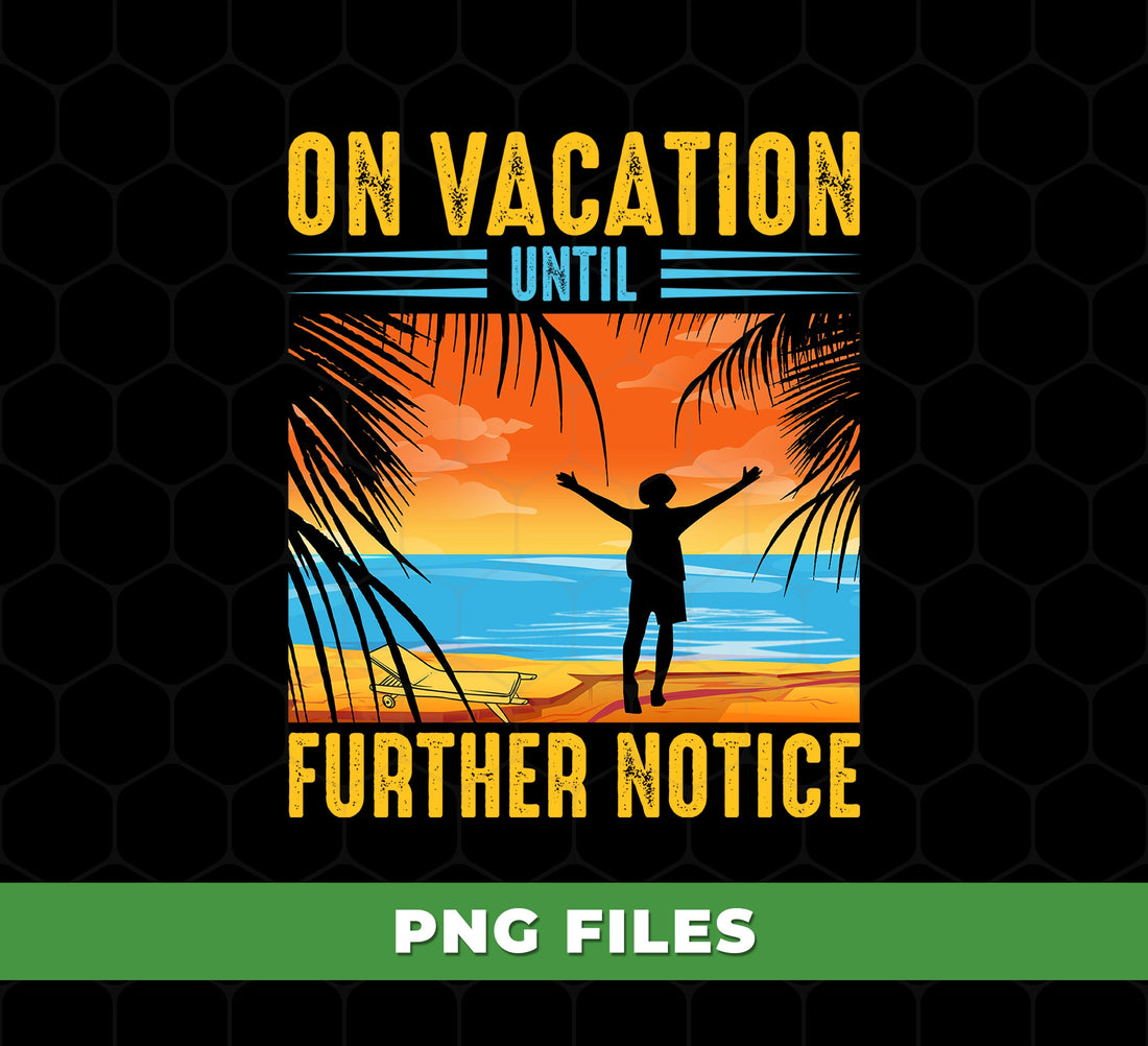 On Vacation Until Further Notice, Summer Lover, Love Beach, Digital Files, Png Sublimation