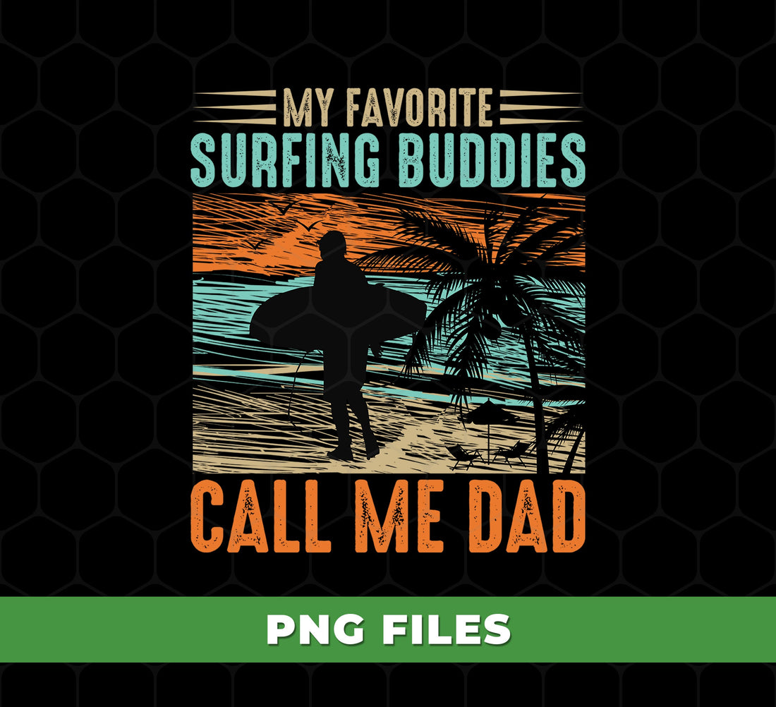 My Favorite Surfing Buddies Call Me Dad, Surfing Lover Gift, Digital Files, Png Sublimation