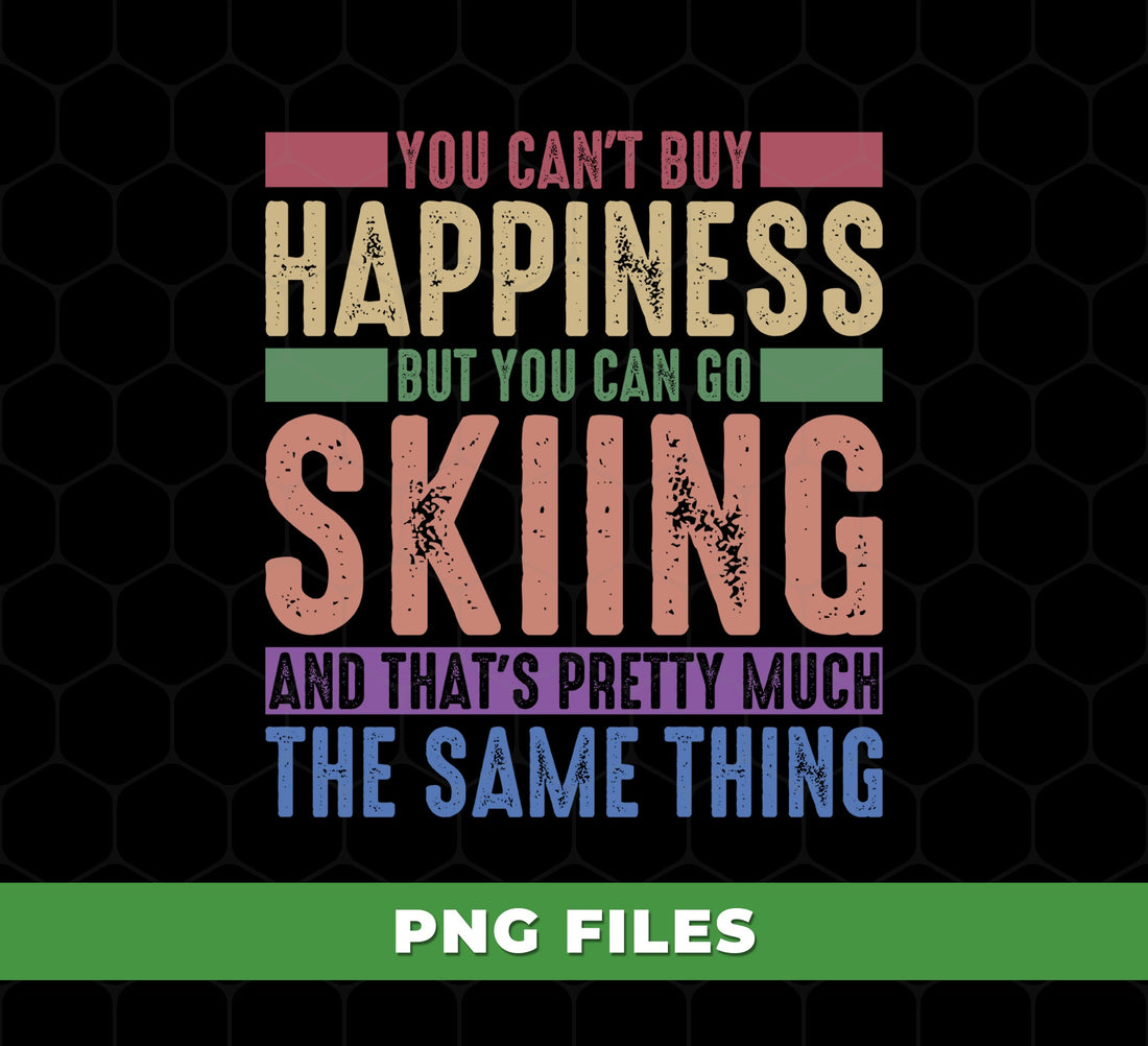 You Can't Buy Happiness But You Can Go Skiing And That's Pretty Much The Same Thing, Digital Files, Png Sublimation