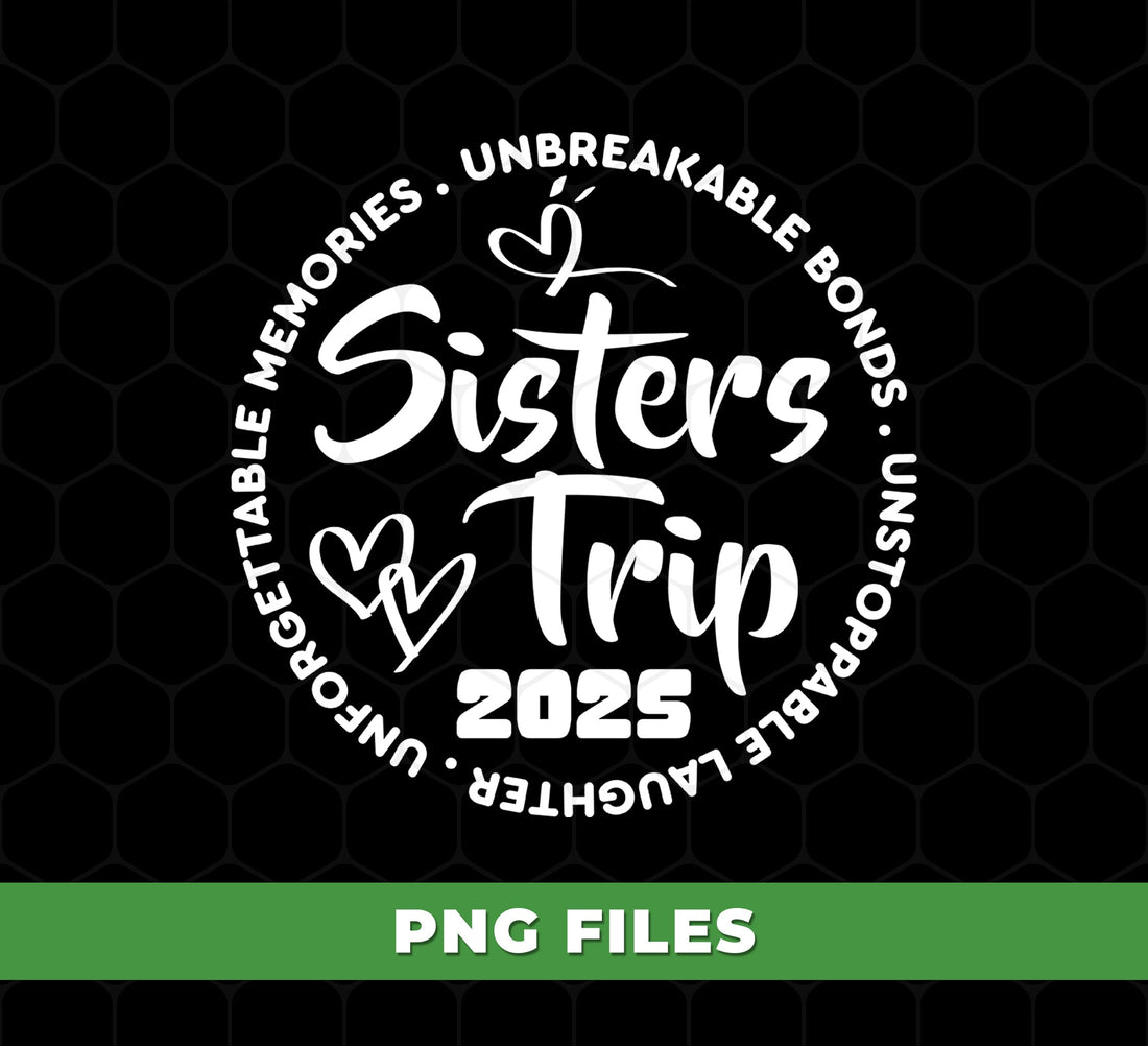Sister Trip 2025, Love My Sister, Sister Trip, Unbreakable Bonds, Digital Files, Png Sublimation