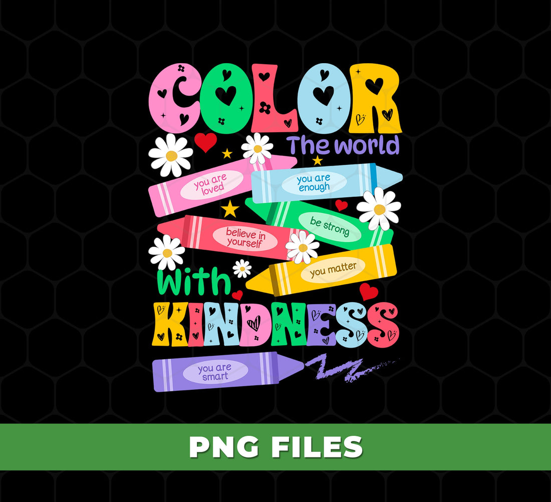 Color The World With Kindness, You Are Loved, You Are Enough, Believe In Yourself, Be Strong, You Matter, You Are Smart, Digital Files, Png Sublimation