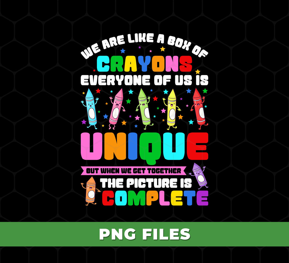 We Are Like A Box Of Crayons, Everyone Of Us Is Unique, But When We Get Together The Picture Is Complete, Digital Files, Png Sublimation
