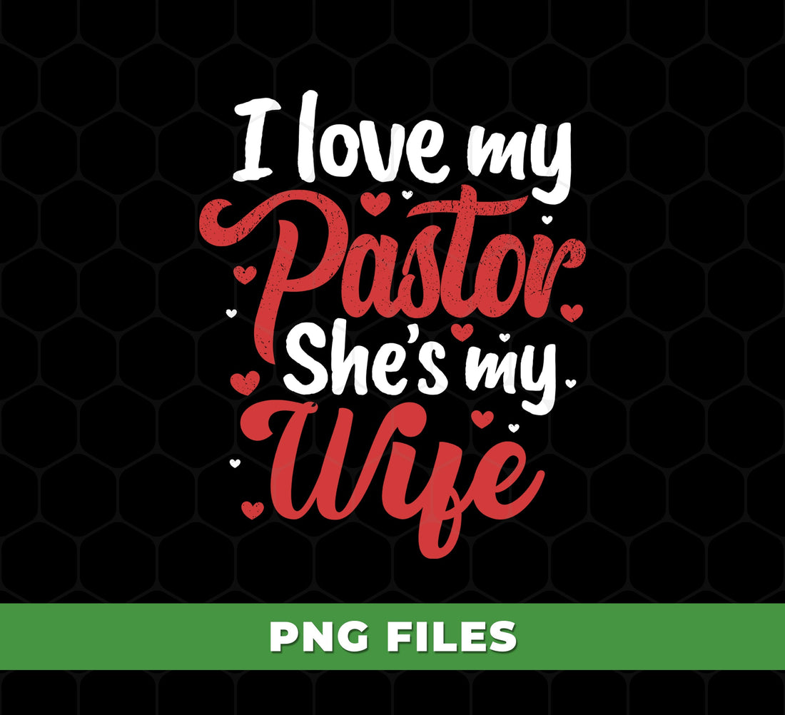 I Love My Pastor, She Is My Wife, Pastor Lover Gift, Be Proud, Love Her, Digital Files, Png Sublimation