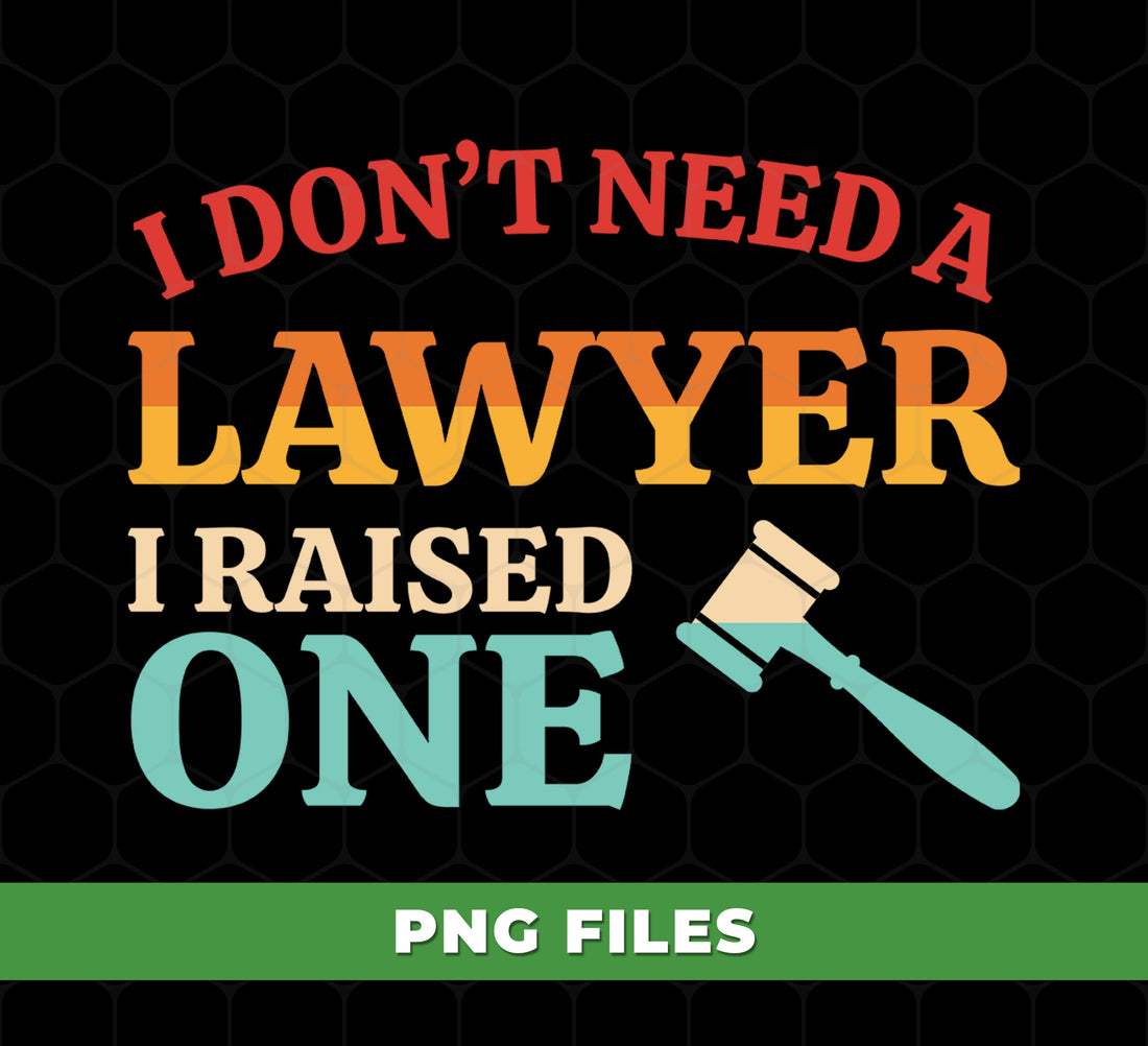 I Don't Need A Lawyer I Raised One, Retro Lawyer, Digital Files, Png Sublimation