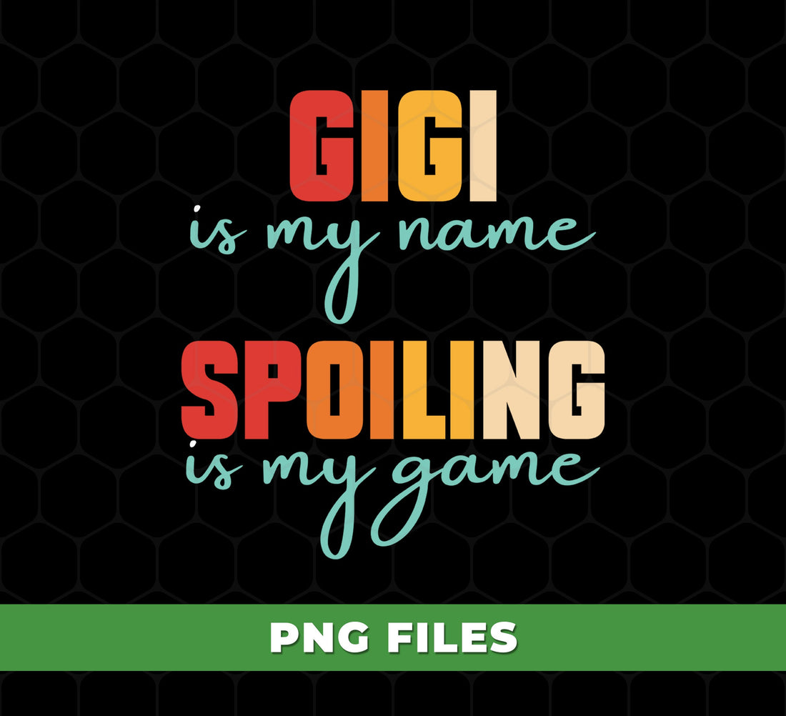Gigi Is My Name, Spoiling Is My Game, Gigi Gift, Spoiling Game, Digital Files, Png Sublimation