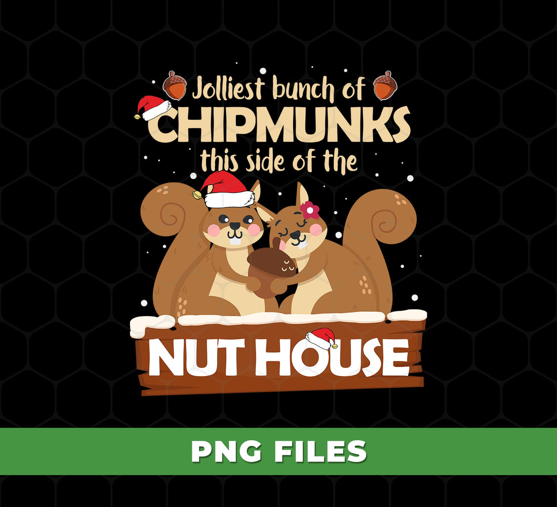 Jolliest Bunch Of Chipmunks This Side Of The Nut House, Merry Christmas, PNG Sublimation