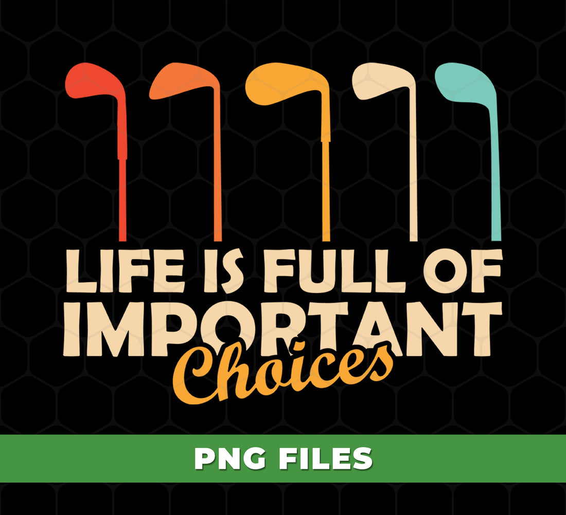 Golf PNG, Life Is Full Of Important Choices Sublimation, Funny Golf Quote PNG, Colorful Golf Clubs Design, Golfer Shirt Clipart PNG File