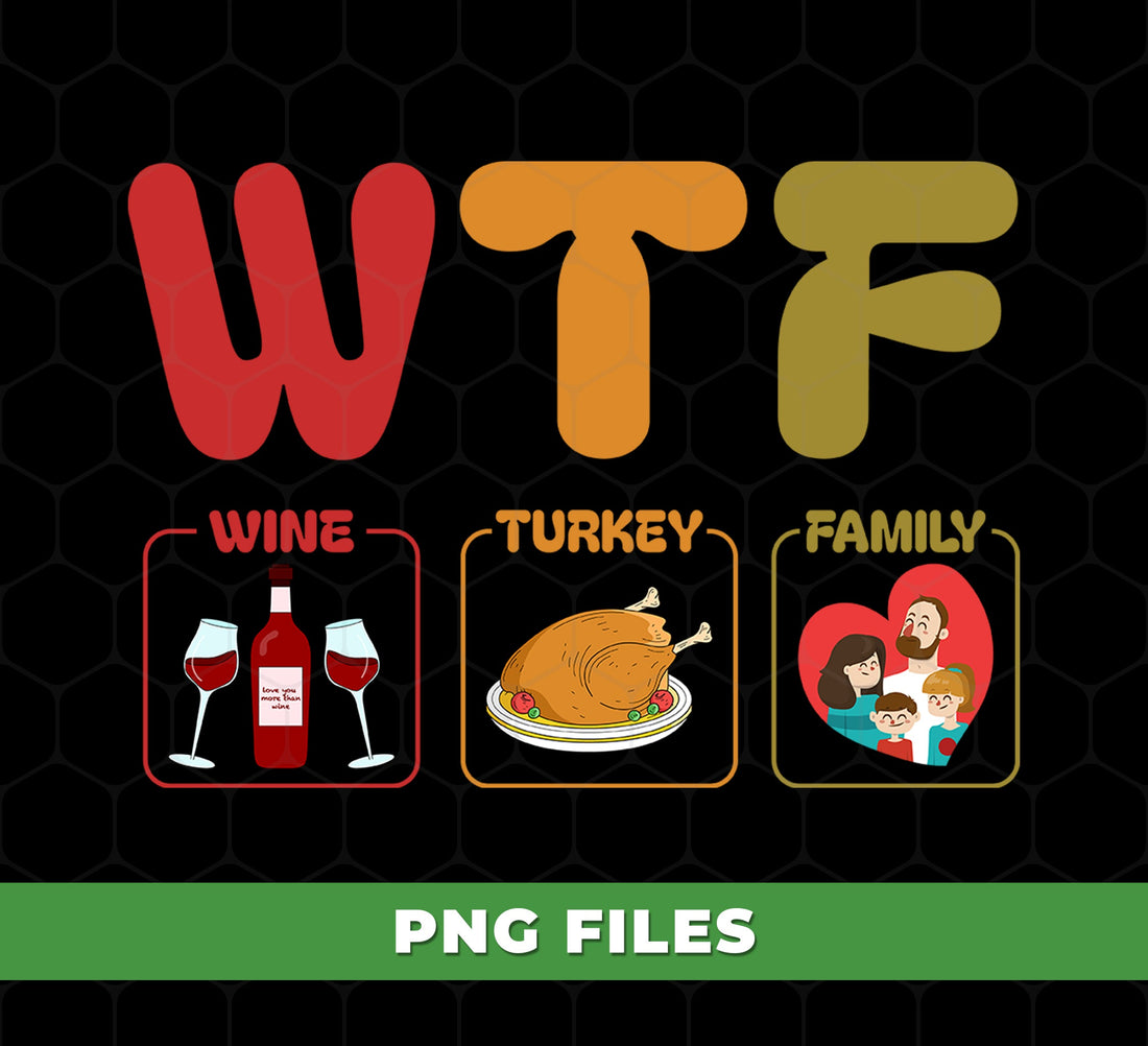 Funny Thanksgiving PNG, WTF Wine Turkey Family Sublimation Design, Sarcastic Holiday Quote, Wine Lover Clipart, Turkey Dinner PNG File
