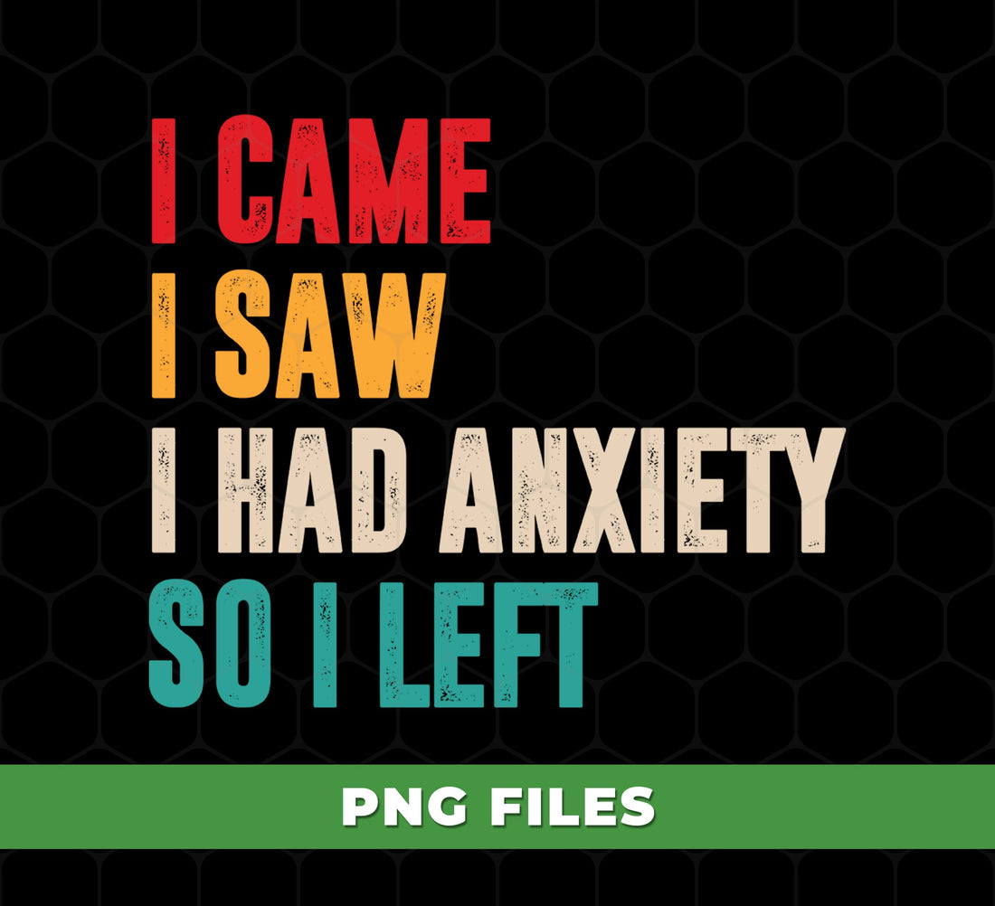 Funny Quote I Came I Saw I Had Anxiety So I Left, Anti Social Vintage Style Typography, Relatable Humor Meme Design, PNG For Shirts, PNG Sublimation