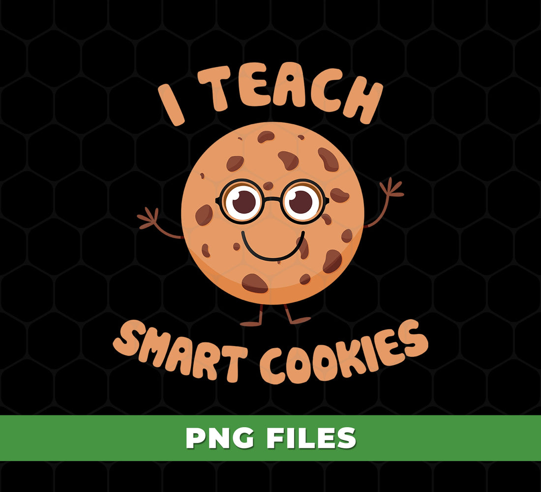 I Teach Smart Cookies Funny Teacher Cookie PNG, Cute School Graphic For Educators, Back To School Sublimation Design, PNG For Shirts, PNG Sublimation