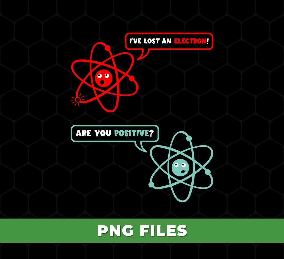 Funny Science PNG, I've Lost An Electron Are You Positive PNG, Chemistry Teacher Sublimation, Nerdy Atom Clipart