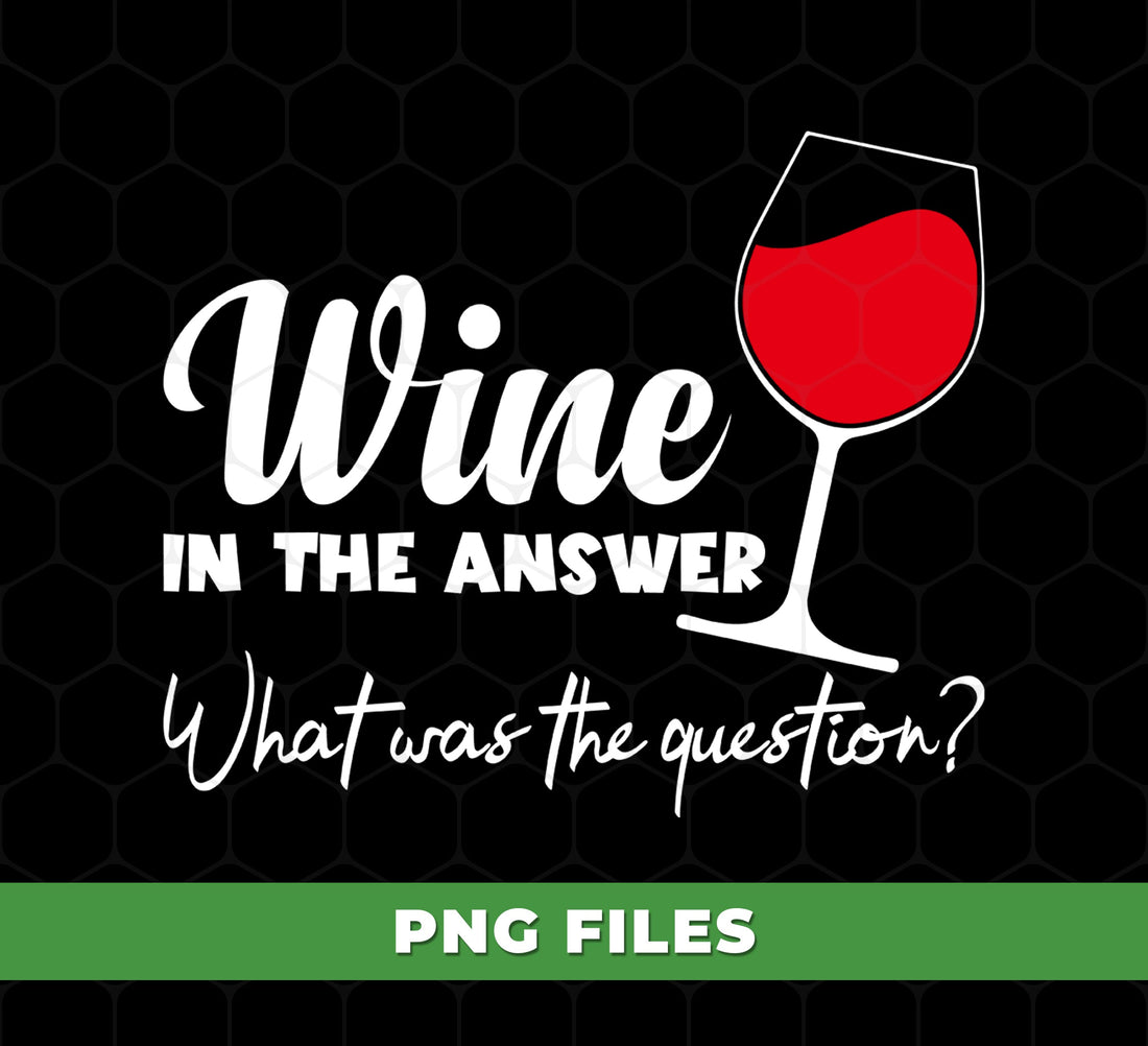 Wine Is The Answer PNG Funny, What Was The Question Wine Glass Clipart, Wine Lover Sublimation, Alcohol Humor Design, Girl Night Shirt PNG