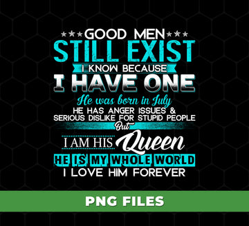 Good Men Still Exist, I Know Because I Have One In July, Png For Shirts, Png Sublimation