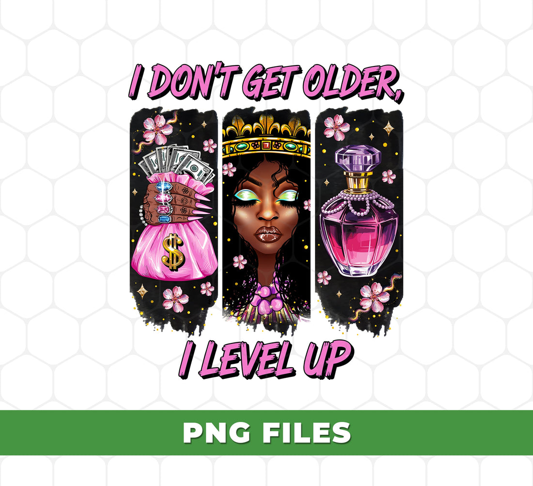 I Don’t Get Older I Level Up PNG, Black Queen Birthday Sublimation, Melanin Woman Money Perfume Clipart, Sassy Boss Lady Quote Design