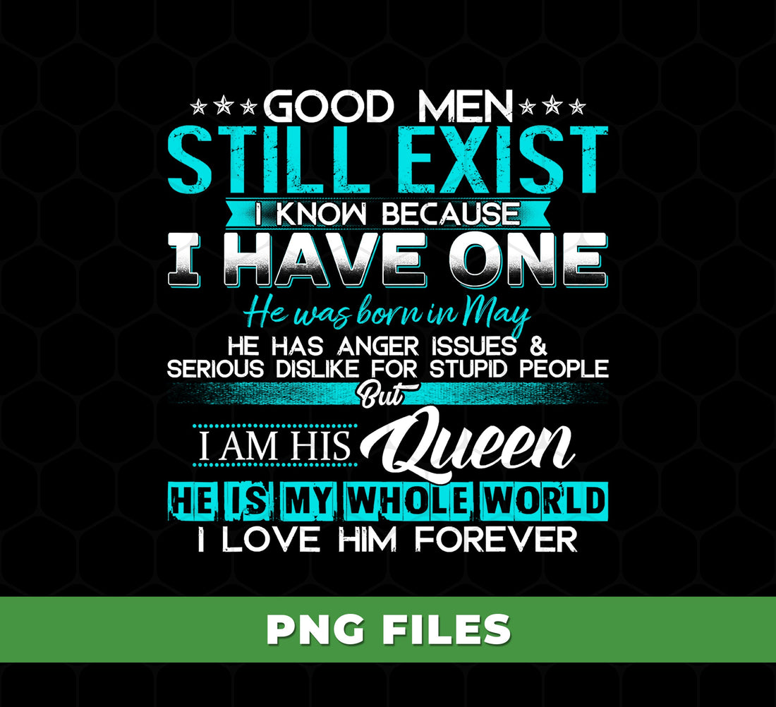 Good Men Still Exist I Know Because I Have One In May